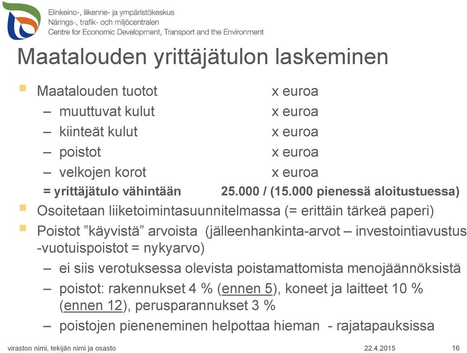 000 pienessä aloitustuessa) Osoitetaan liiketoimintasuunnitelmassa (= erittäin tärkeä paperi) Poistot käyvistä arvoista (jälleenhankinta-arvot