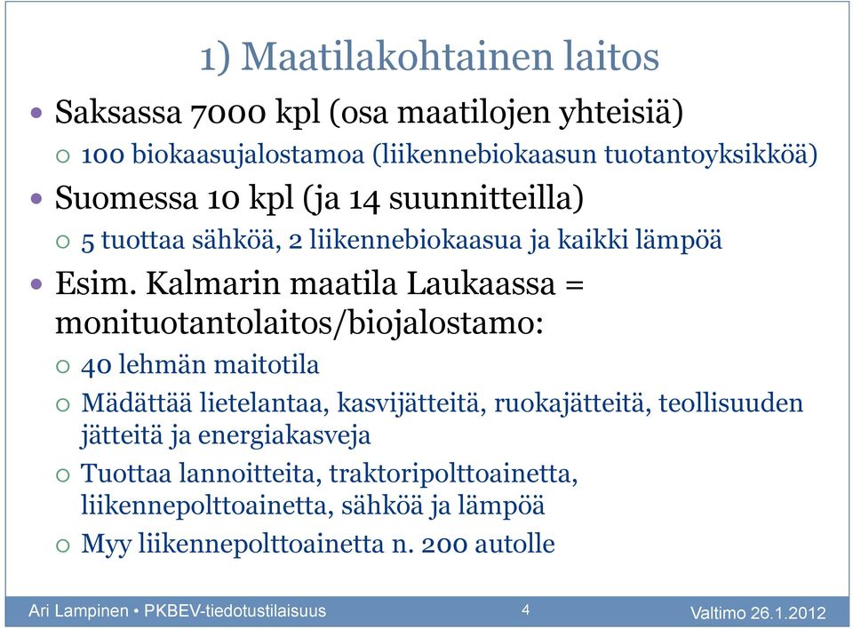 Kalmarin maatila Laukaassa = monituotantolaitos/biojalostamo: 40 lehmän maitotila 1) Maatilakohtainen laitos Mädättää lietelantaa,