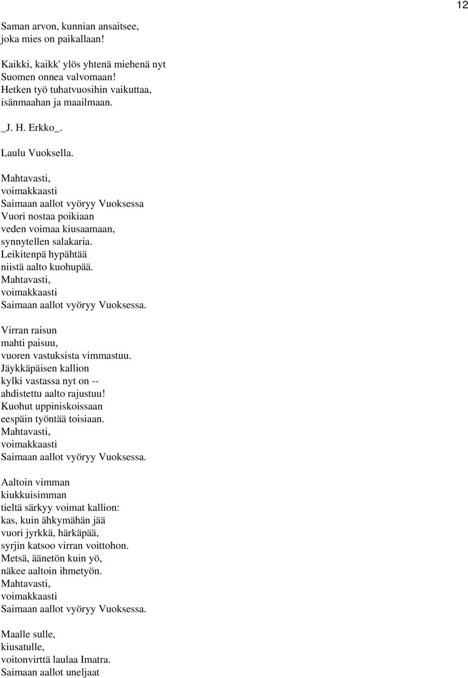 Mahtavasti, voimakkaasti Saimaan aallot vyöryy Vuoksessa. Virran raisun mahti paisuu, vuoren vastuksista vimmastuu. Jäykkäpäisen kallion kylki vastassa nyt on -- ahdistettu aalto rajustuu!