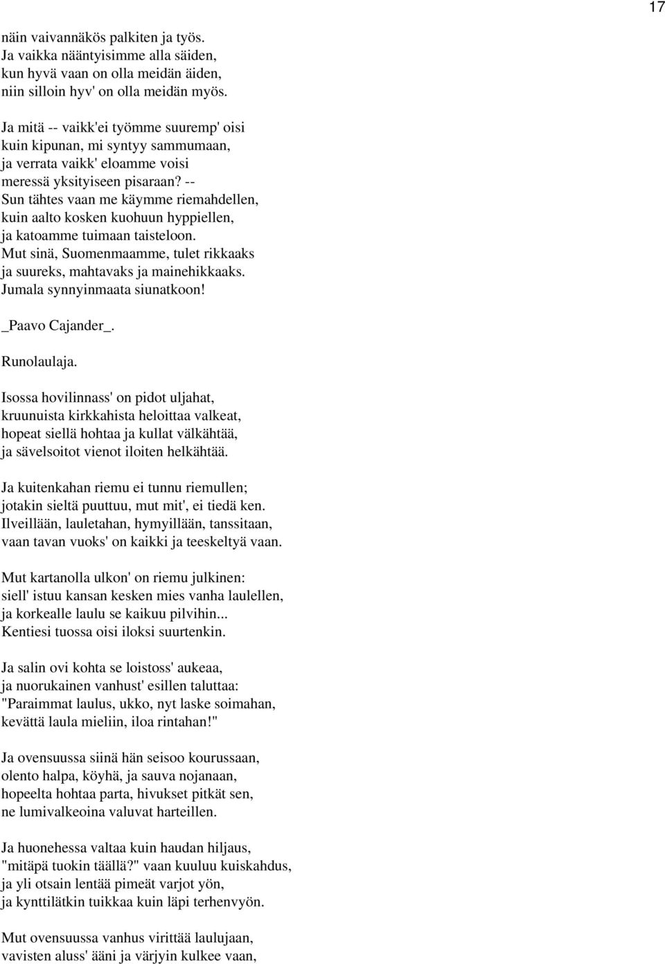-- Sun tähtes vaan me käymme riemahdellen, kuin aalto kosken kuohuun hyppiellen, ja katoamme tuimaan taisteloon. Mut sinä, Suomenmaamme, tulet rikkaaks ja suureks, mahtavaks ja mainehikkaaks.