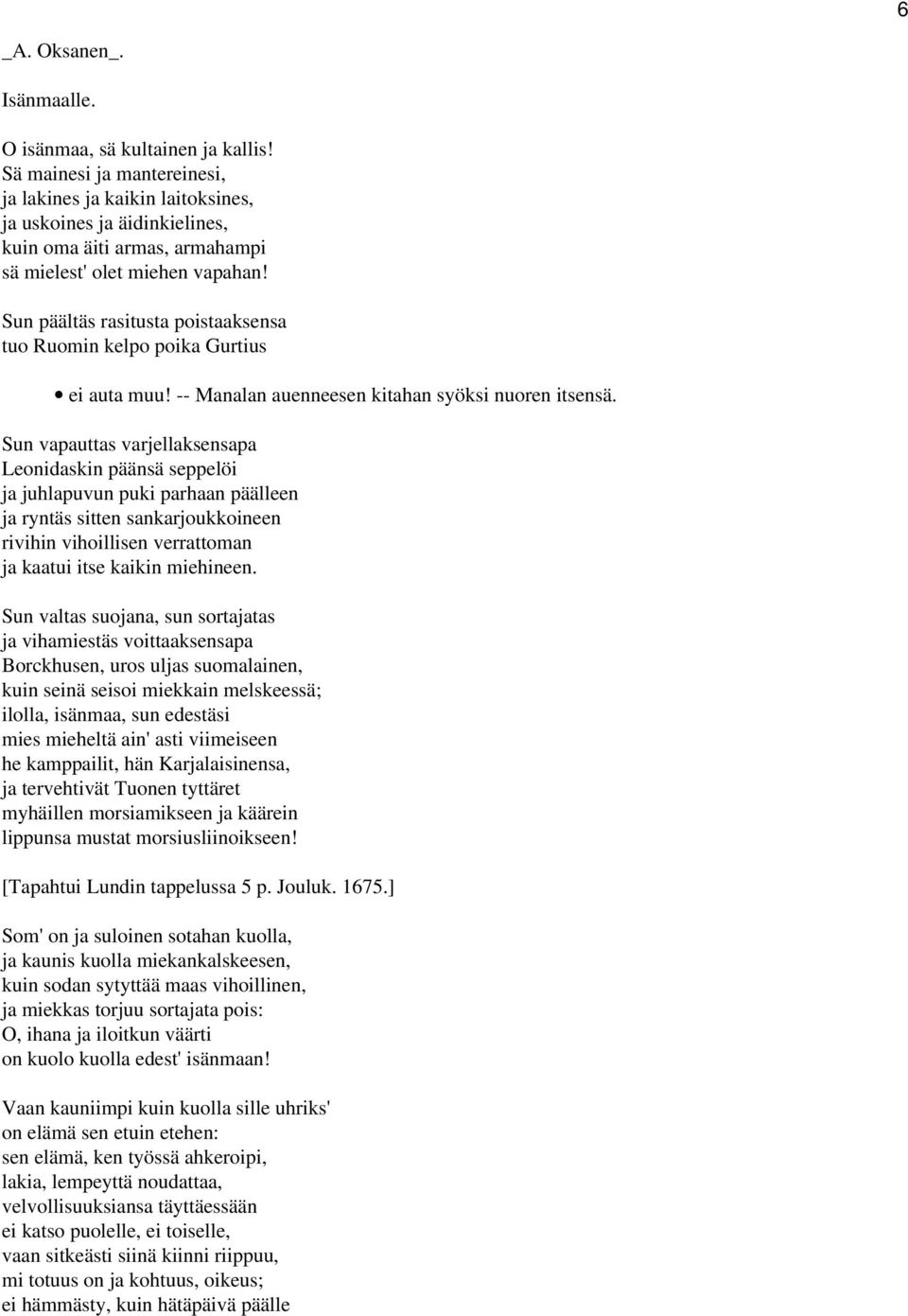 Sun päältäs rasitusta poistaaksensa tuo Ruomin kelpo poika Gurtius ei auta muu! -- Manalan auenneesen kitahan syöksi nuoren itsensä.