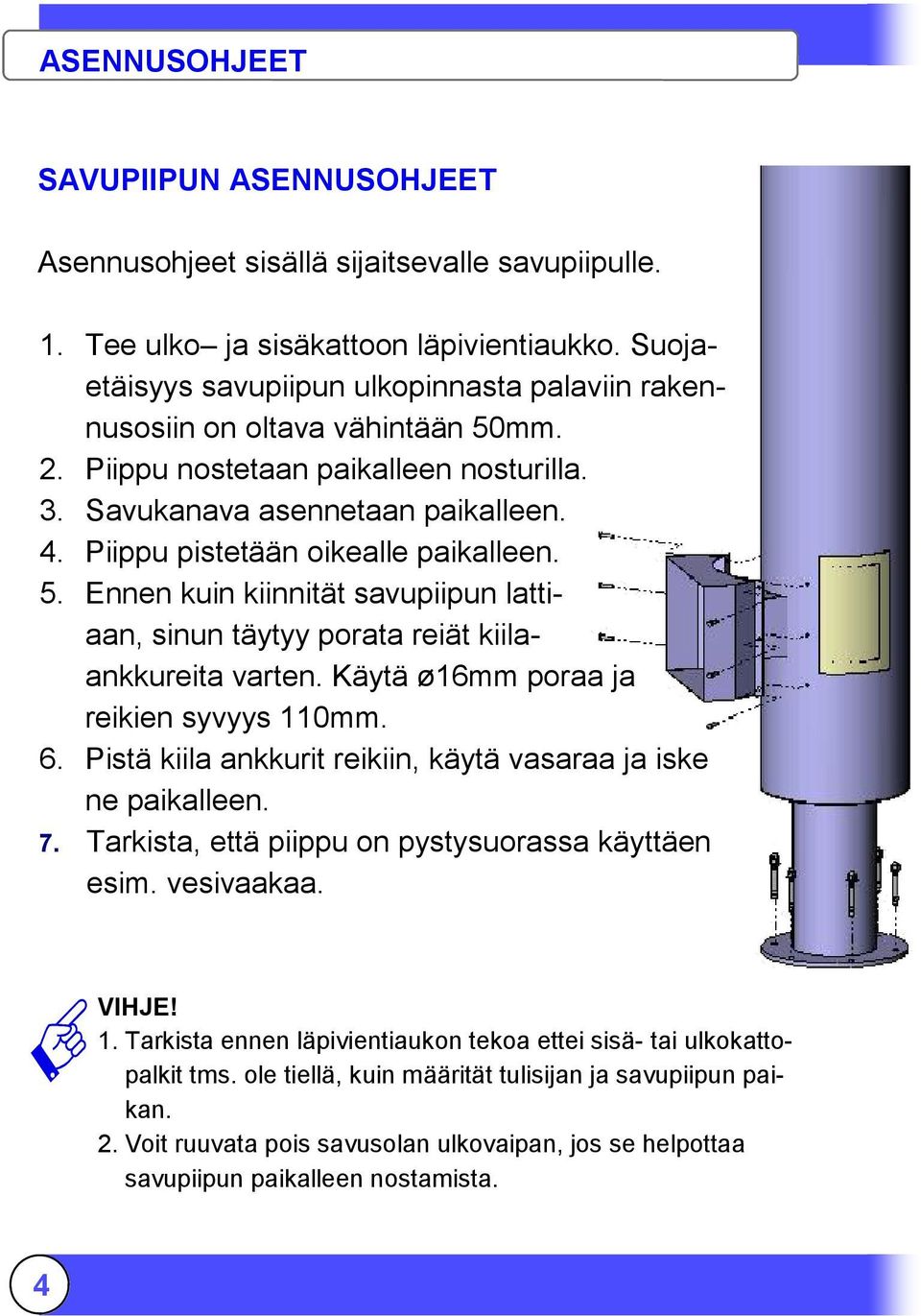 Piippu pistetään oikealle paikalleen. 5. Ennen kuin kiinnität savupiipun lattiaan, sinun täytyy porata reiät kiilaankkureita varten. Käytä ø16mm poraa ja reikien syvyys 110mm. 6.