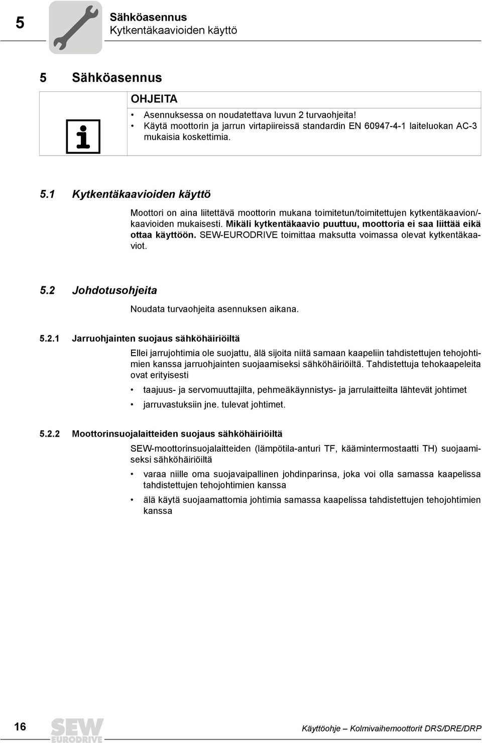 1 Kytkentäkaavioiden käyttö Moottori on aina liitettävä moottorin mukana toimitetun/toimitettujen kytkentäkaavion/- kaavioiden mukaisesti.