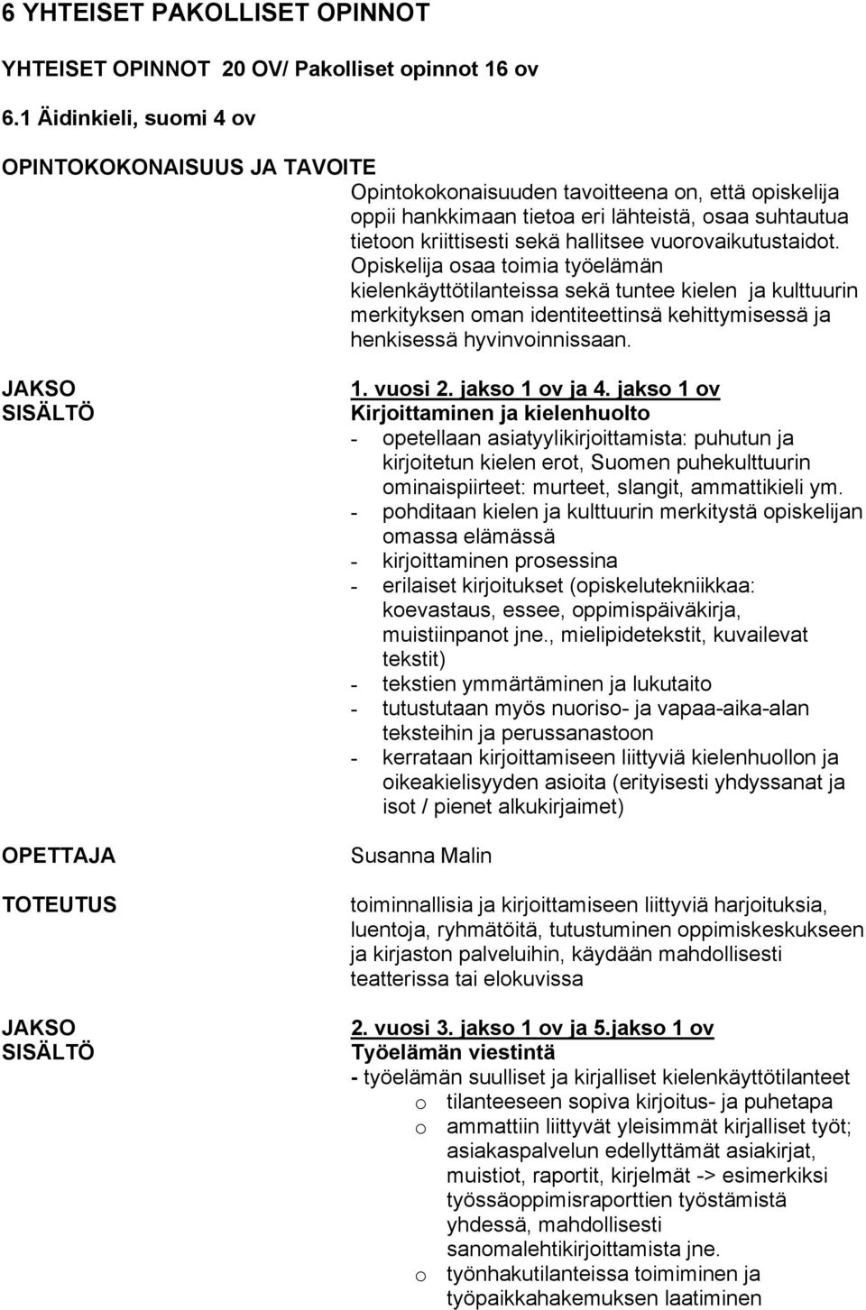 vuorovaikutustaidot. Opiskelija osaa toimia työelämän kielenkäyttötilanteissa sekä tuntee kielen ja kulttuurin merkityksen oman identiteettinsä kehittymisessä ja henkisessä hyvinvoinnissaan.