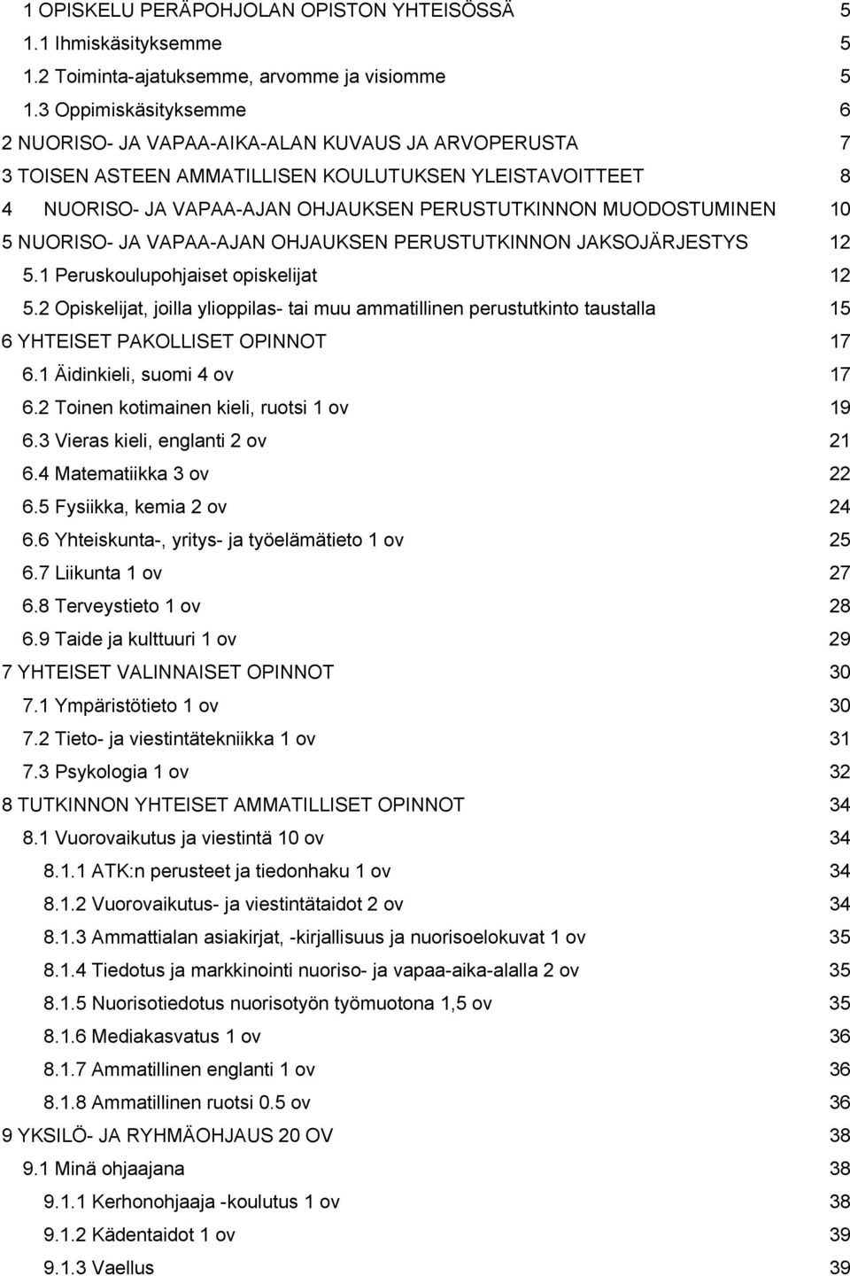 MUODOSTUMINEN 10 5 NUORISO- JA VAPAA-AJAN OHJAUKSEN PERUSTUTKINNON JÄRJESTYS 12 5.1 Peruskoulupohjaiset opiskelijat 12 5.