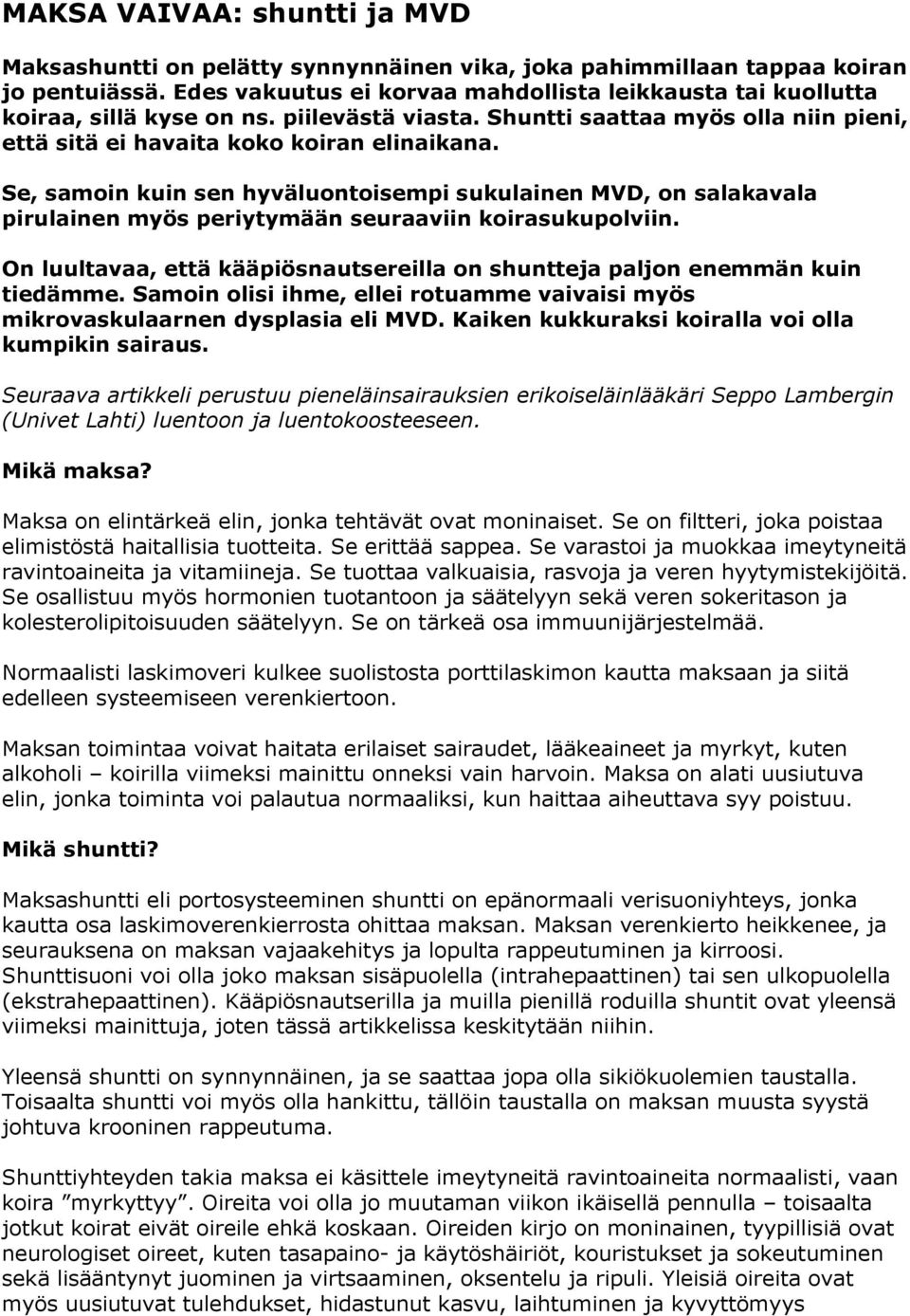 Se, samoin kuin sen hyväluontoisempi sukulainen MVD, on salakavala pirulainen myös periytymään seuraaviin koirasukupolviin.