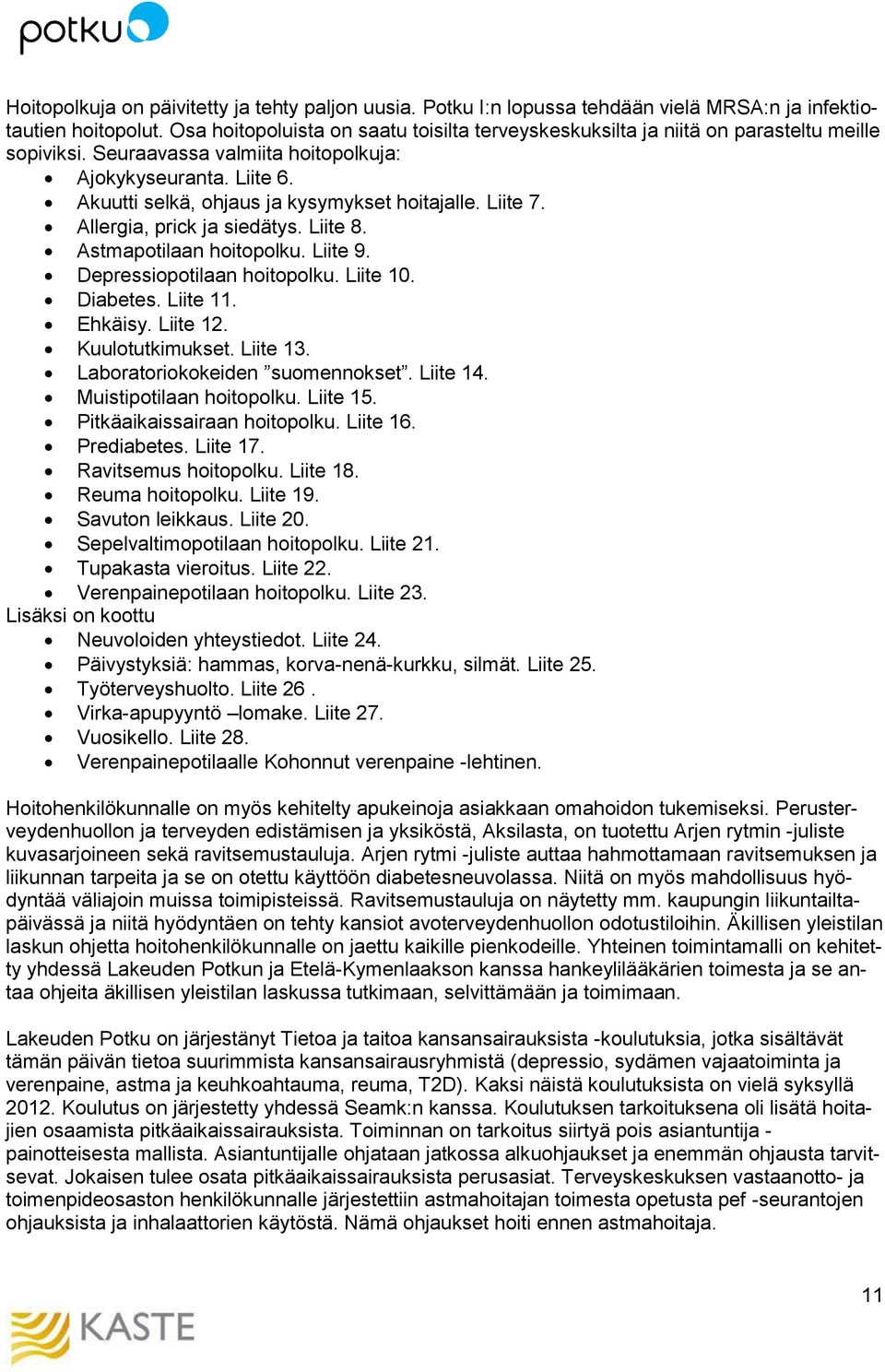 Akuutti selkä, ohjaus ja kysymykset hoitajalle. Liite 7. Allergia, prick ja siedätys. Liite 8. Astmapotilaan hoitopolku. Liite 9. Depressiopotilaan hoitopolku. Liite 10. Diabetes. Liite 11. Ehkäisy.