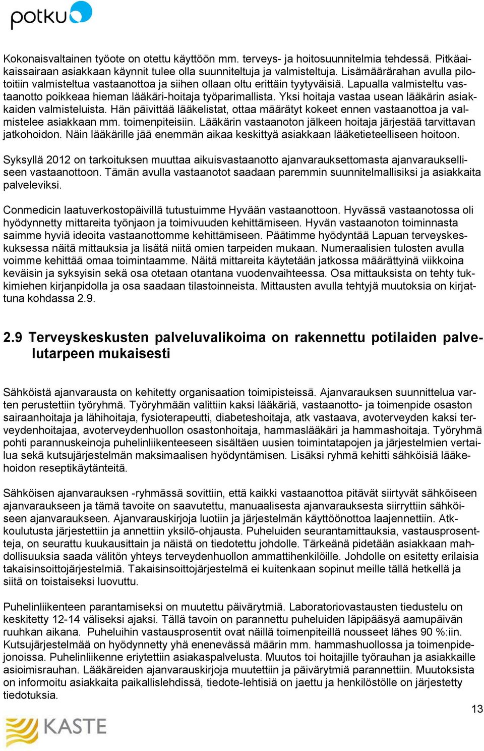 Yksi hoitaja vastaa usean lääkärin asiakkaiden valmisteluista. Hän päivittää lääkelistat, ottaa määrätyt kokeet ennen vastaanottoa ja valmistelee asiakkaan mm. toimenpiteisiin.