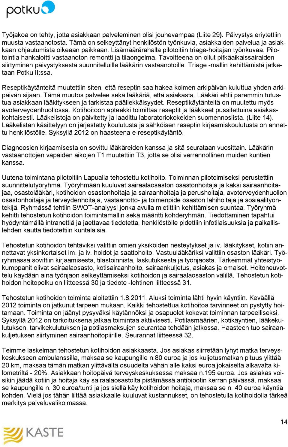 Pilotointia hankaloitti vastaanoton remontti ja tilaongelma. Tavoitteena on ollut pitkäaikaissairaiden siirtyminen päivystyksestä suunnitelluille lääkärin vastaanotoille.