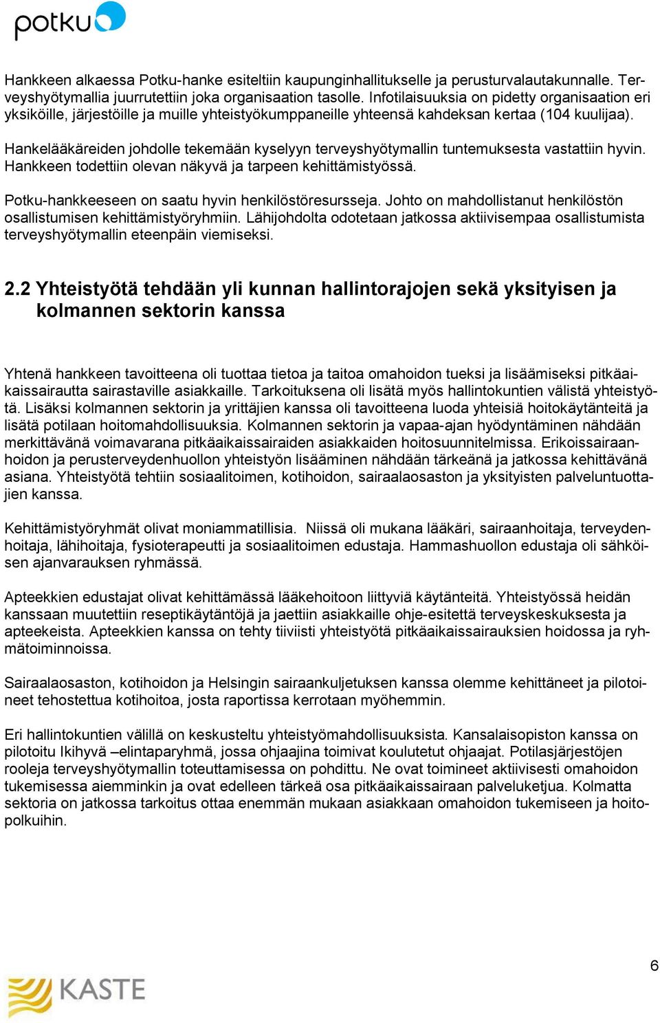 Hankelääkäreiden johdolle tekemään kyselyyn terveyshyötymallin tuntemuksesta vastattiin hyvin. Hankkeen todettiin olevan näkyvä ja tarpeen kehittämistyössä.