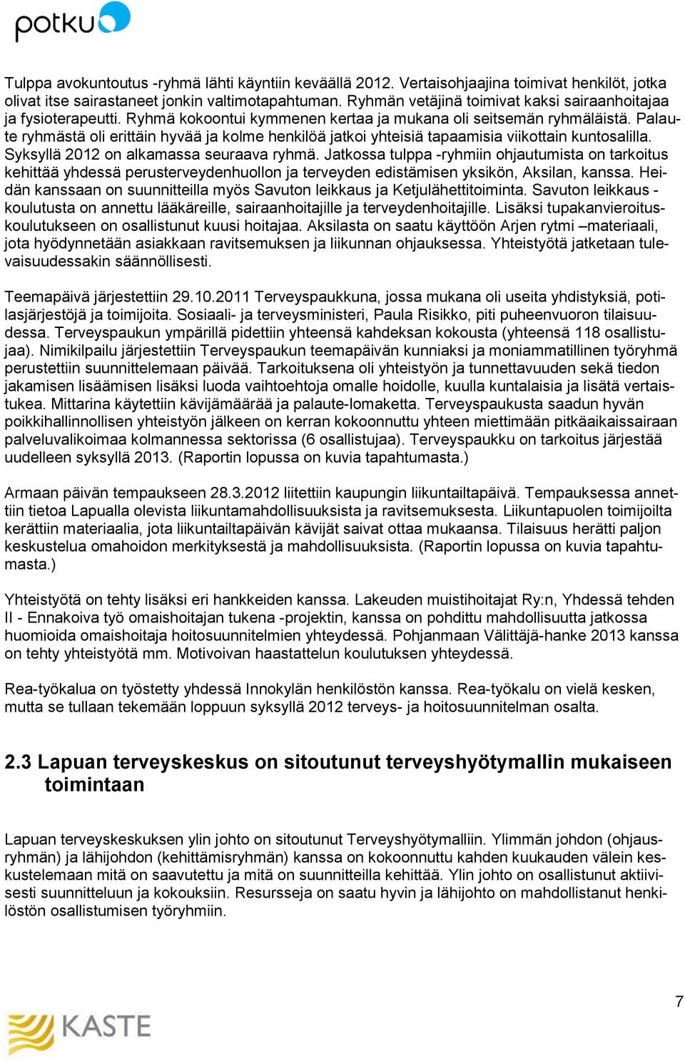 Palaute ryhmästä oli erittäin hyvää ja kolme henkilöä jatkoi yhteisiä tapaamisia viikottain kuntosalilla. Syksyllä 2012 on alkamassa seuraava ryhmä.