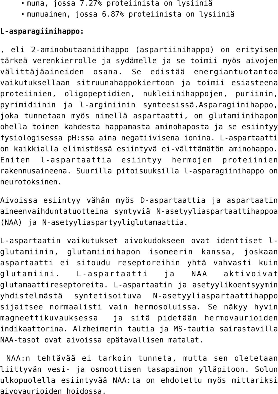 Se edistää energiantuotantoa vaikutuksellaan sitruunahappokiertoon ja toimii esiasteena proteiinien, oligopeptidien, nukleiinihappojen, puriinin, pyrimidiinin ja l-arginiinin synteesissä.