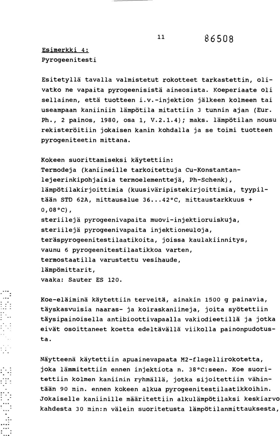 Kokeen suorittamiseksi käytettiin: Termodeja (kaniineille tarkoitettuja CuKonstantanlejeerinkipohjaisia termoelementtejä, PhSchenk), lämpötilakirjoittimia (kuusiväripistekirjoittimia, tyypiltään STD