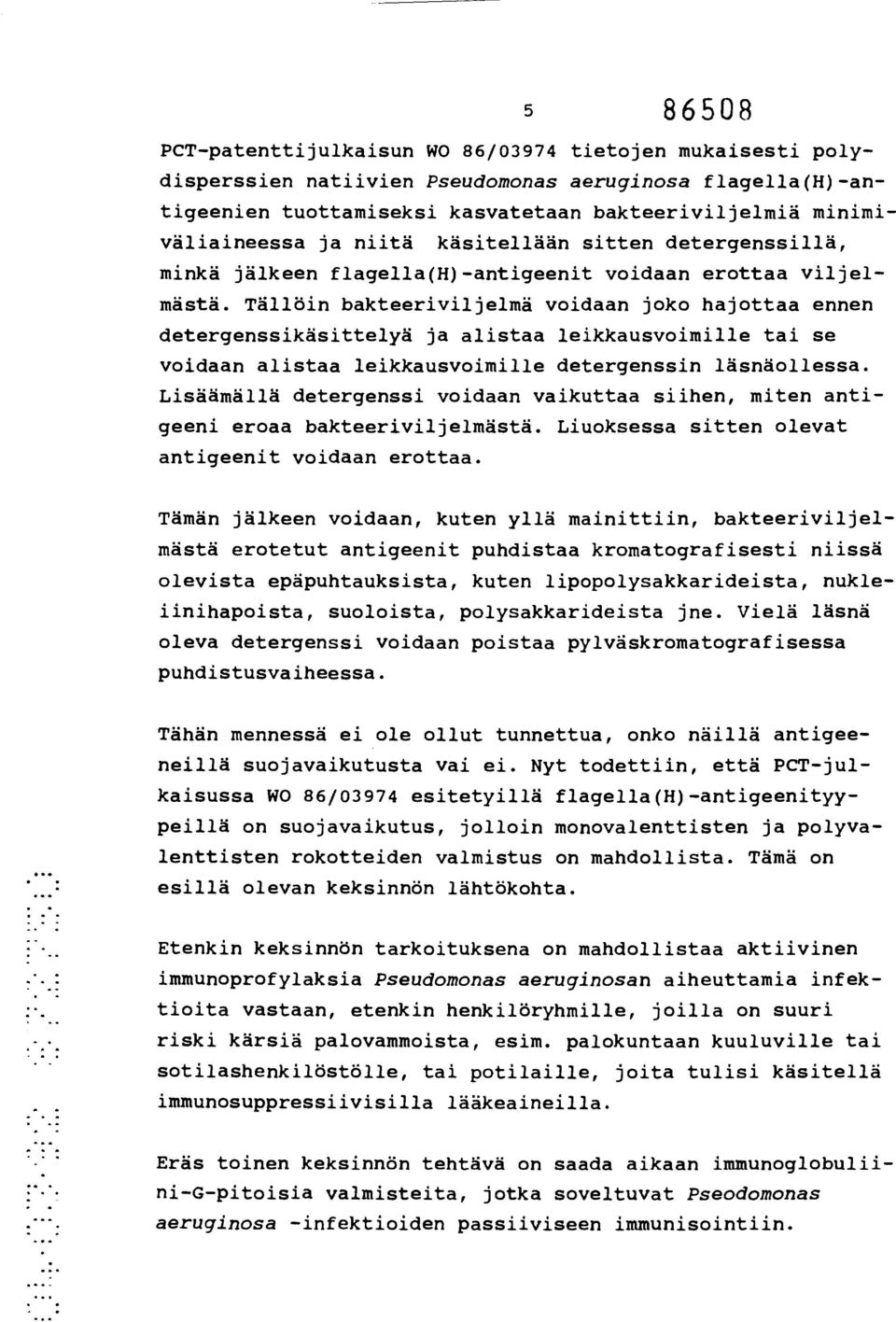 Tällöin bakteeriviljelmä voidaan joko hajottaa ennen detergenssikäsittelyä ja alistaa leikkausvoimille tai se voidaan alistaa leikkausvoimille detergenssin läsnäollessa.