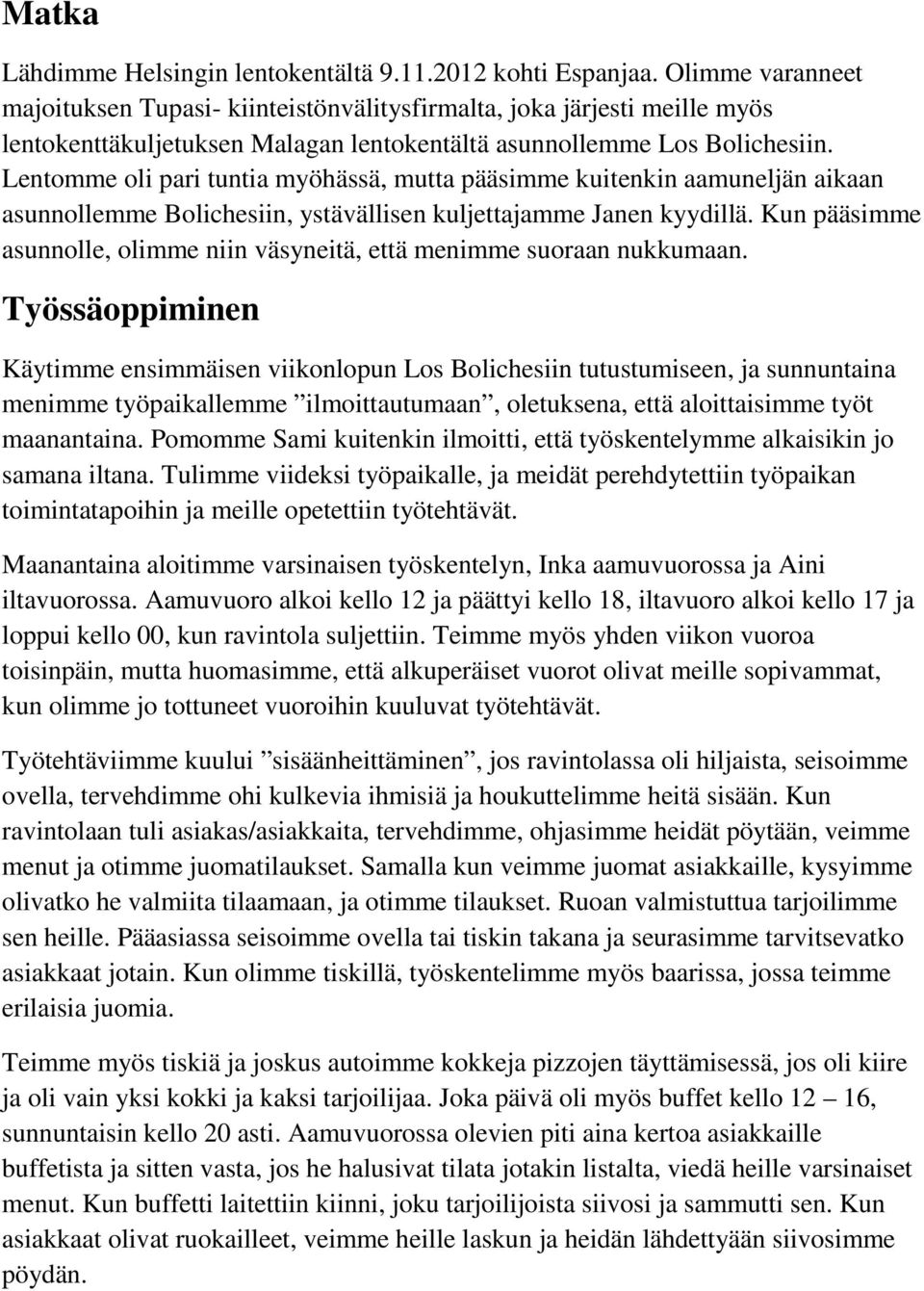 Lentomme oli pari tuntia myöhässä, mutta pääsimme kuitenkin aamuneljän aikaan asunnollemme Bolichesiin, ystävällisen kuljettajamme Janen kyydillä.