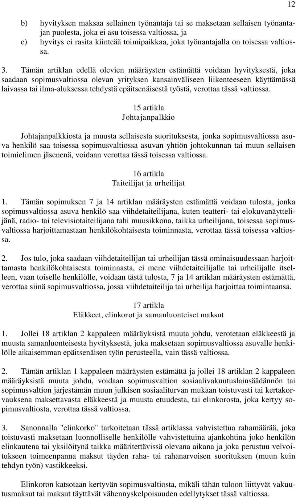 Tämän artiklan edellä olevien määräysten estämättä voidaan hyvityksestä, joka saadaan sopimusvaltiossa olevan yrityksen kansainväliseen liikenteeseen käyttämässä laivassa tai ilma-aluksessa tehdystä