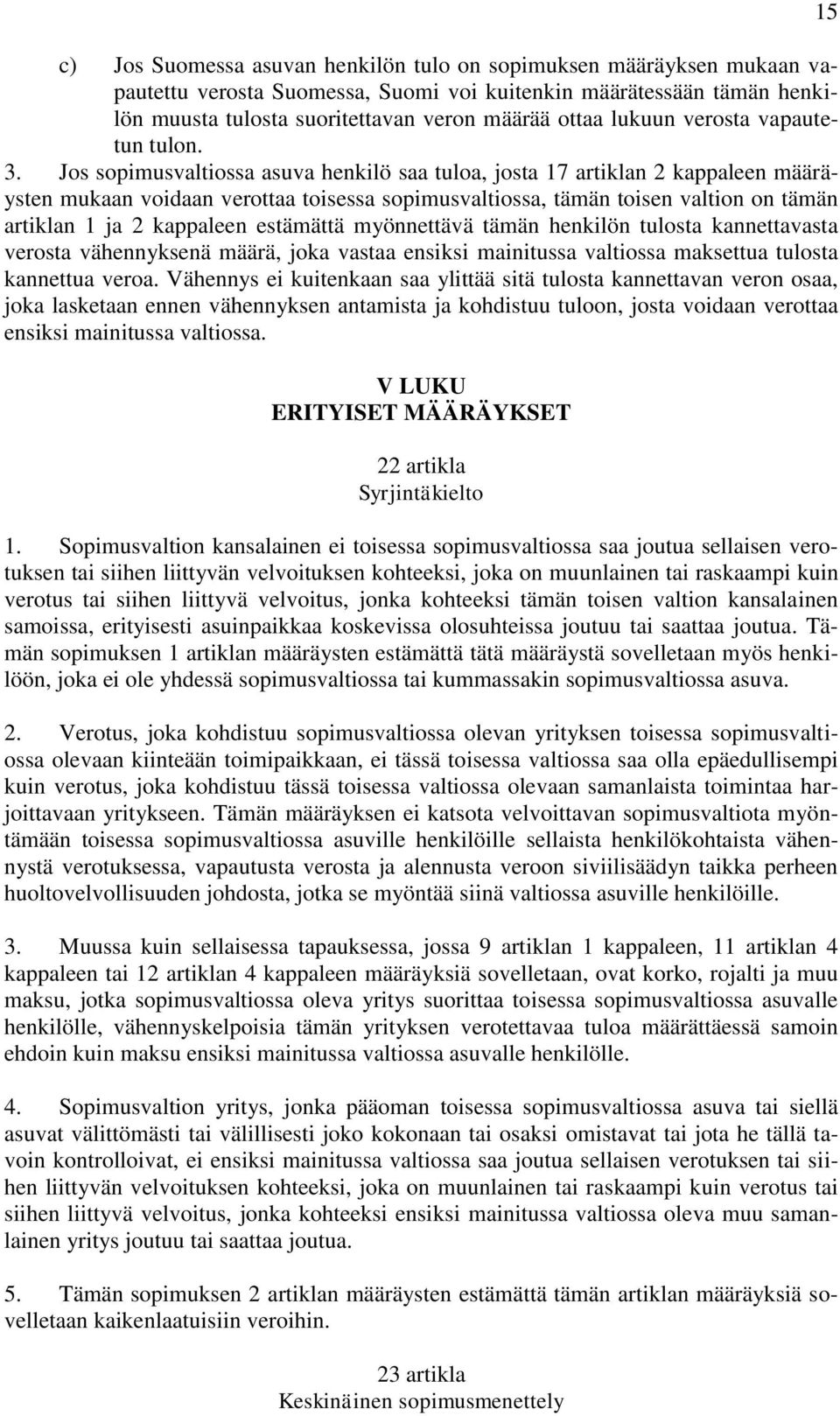 Jos sopimusvaltiossa asuva henkilö saa tuloa, josta 17 artiklan 2 kappaleen määräysten mukaan voidaan verottaa toisessa sopimusvaltiossa, tämän toisen valtion on tämän artiklan 1 ja 2 kappaleen