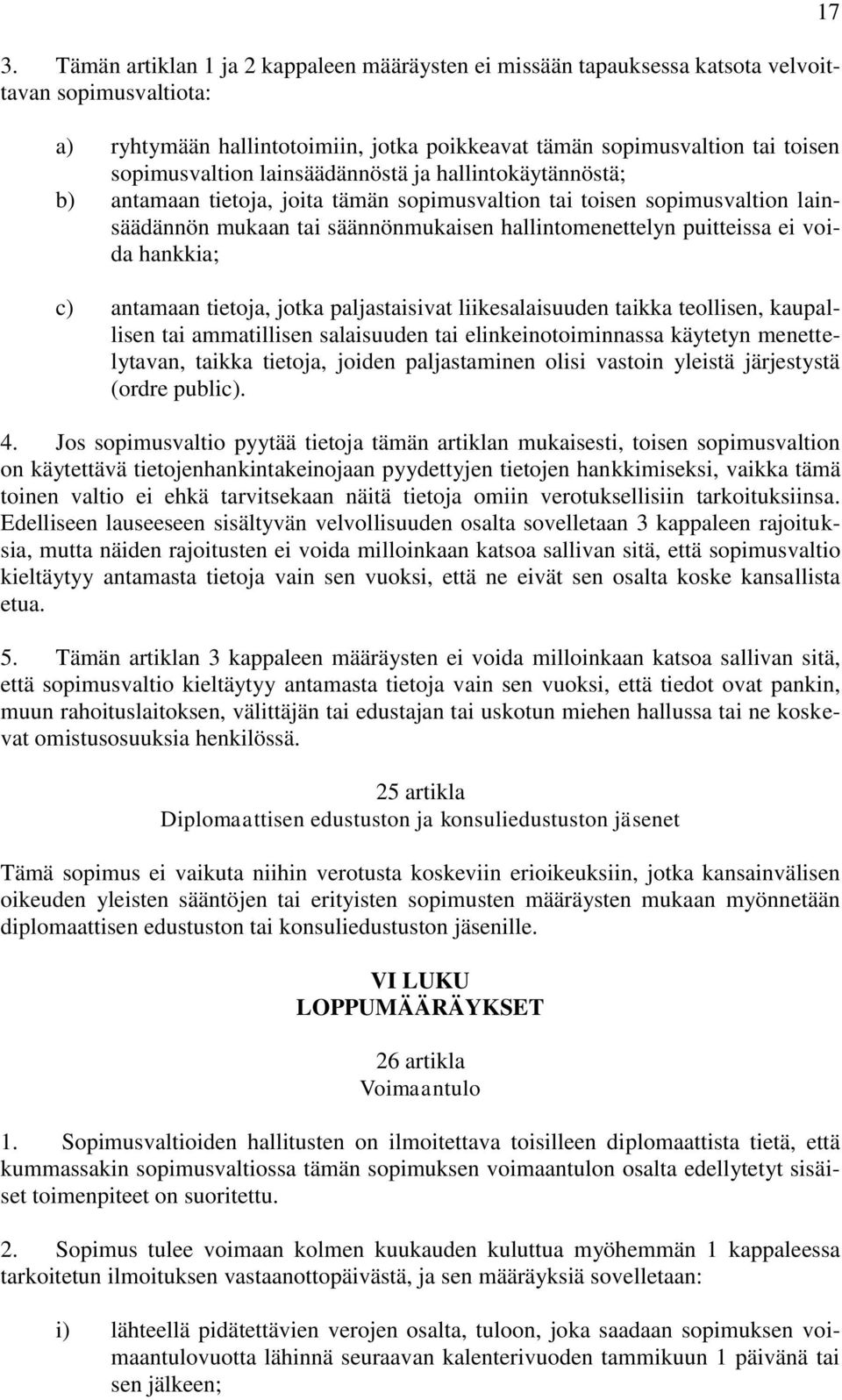 ei voida hankkia; c) antamaan tietoja, jotka paljastaisivat liikesalaisuuden taikka teollisen, kaupallisen tai ammatillisen salaisuuden tai elinkeinotoiminnassa käytetyn menettelytavan, taikka