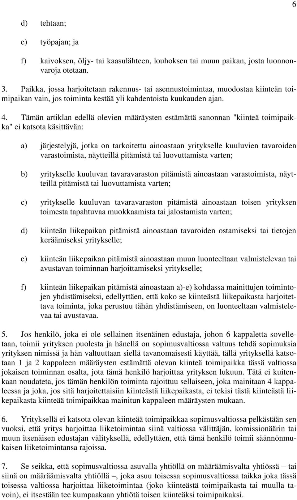 Tämän artiklan edellä olevien määräysten estämättä sanonnan "kiinteä toimipaikka" ei katsota käsittävän: a) järjestelyjä, jotka on tarkoitettu ainoastaan yritykselle kuuluvien tavaroiden