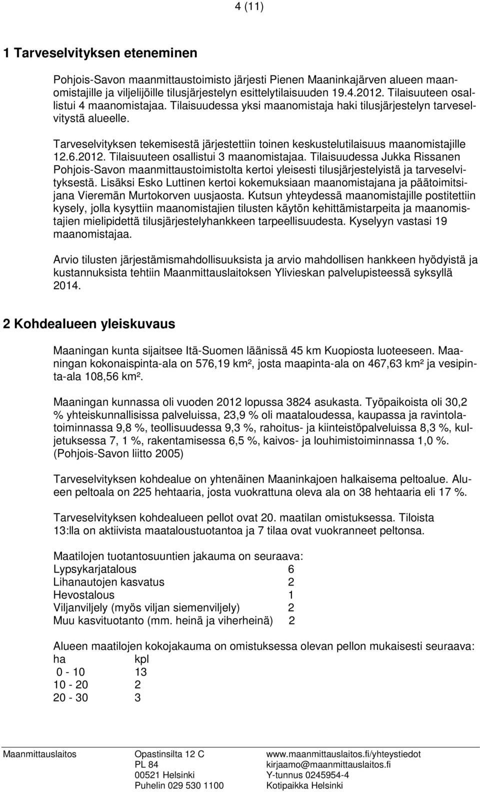 Tarveselvityksen tekemisestä järjestettiin toinen keskustelutilaisuus maanomistajille 12.6.2012. Tilaisuuteen osallistui 3 maanomistajaa.