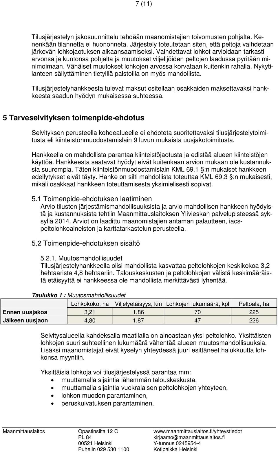 Vaihdettavat lohkot arvioidaan tarkasti arvonsa ja kuntonsa pohjalta ja muutokset viljelijöiden peltojen laadussa pyritään minimoimaan. Vähäiset muutokset lohkojen arvossa korvataan kuitenkin rahalla.