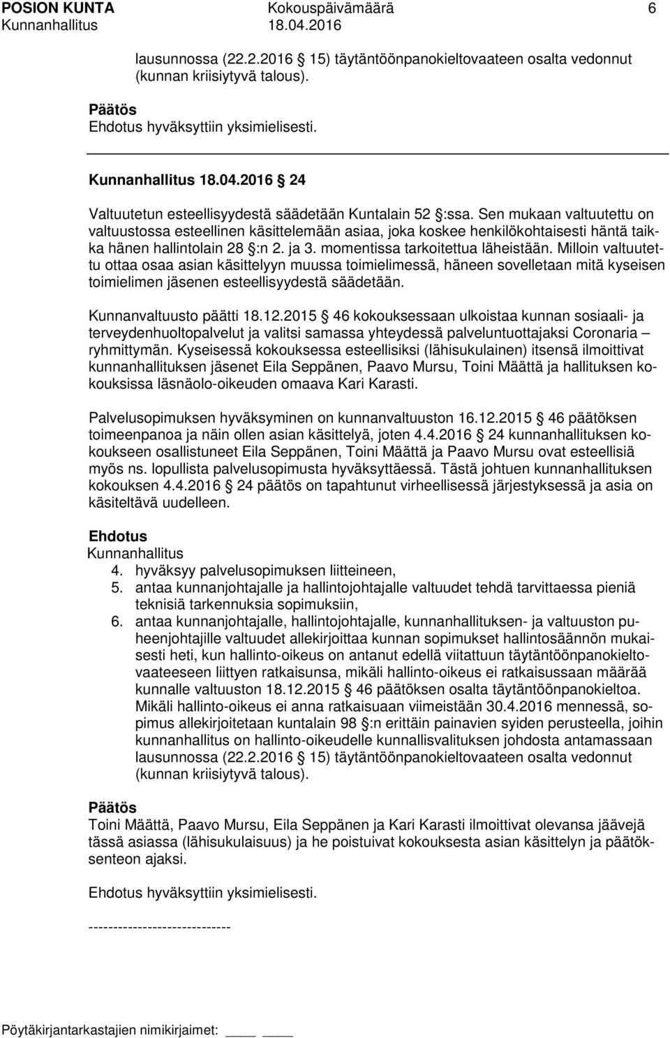 Sen mukaan valtuutettu on valtuustossa esteellinen käsittelemään asiaa, joka koskee henkilökohtaisesti häntä taikka hänen hallintolain 28 :n 2. ja 3. momentissa tarkoitettua läheistään.
