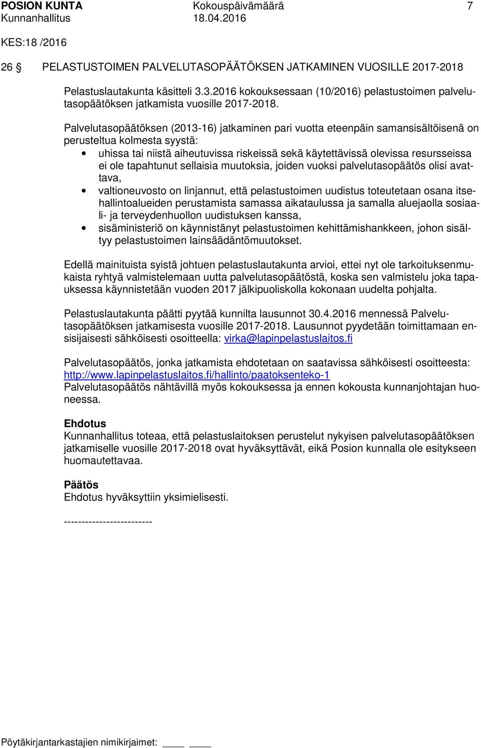 Palvelutasopäätöksen (2013-16) jatkaminen pari vuotta eteenpäin samansisältöisenä on perusteltua kolmesta syystä: uhissa tai niistä aiheutuvissa riskeissä sekä käytettävissä olevissa resursseissa ei