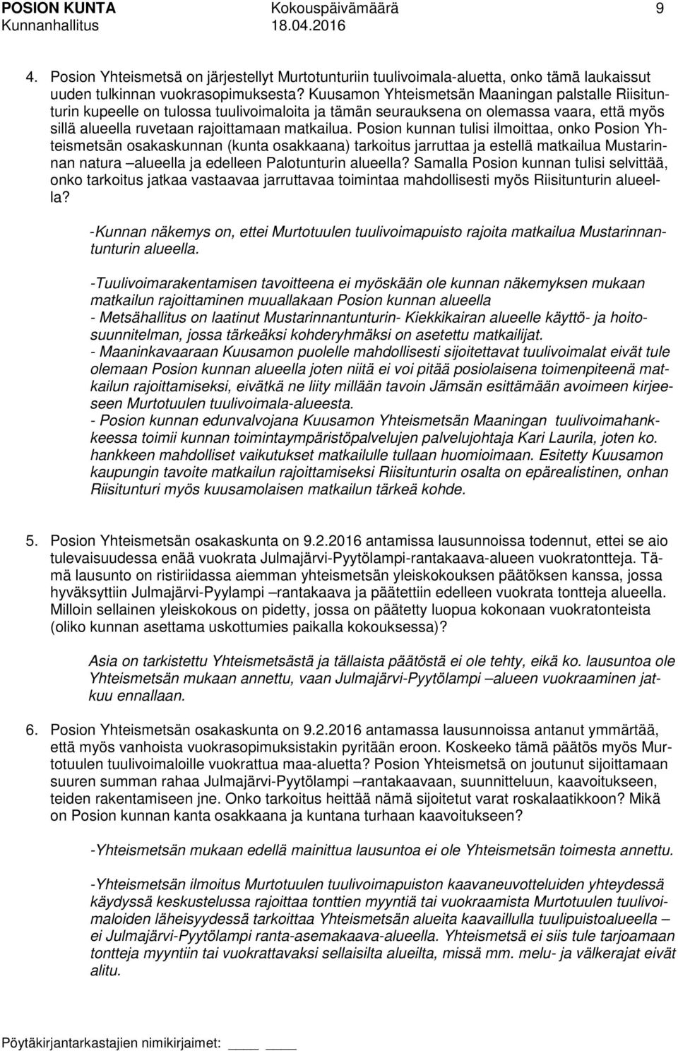 Posion kunnan tulisi ilmoittaa, onko Posion Yhteismetsän osakaskunnan (kunta osakkaana) tarkoitus jarruttaa ja estellä matkailua Mustarinnan natura alueella ja edelleen Palotunturin alueella?