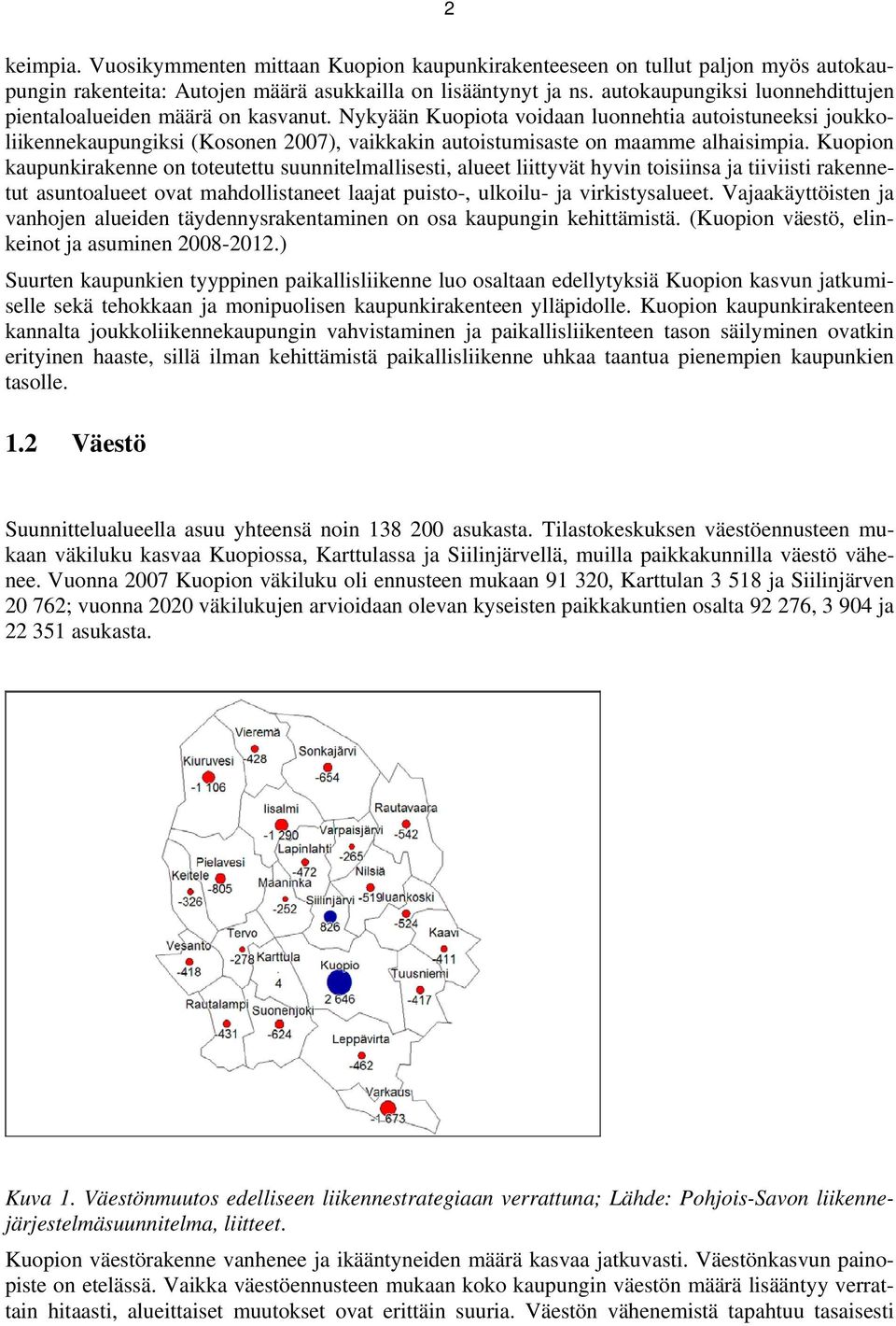 Nykyään Kuopiota voidaan luonnehtia autoistuneeksi joukkoliikennekaupungiksi (Kosonen 2007), vaikkakin autoistumisaste on maamme alhaisimpia.