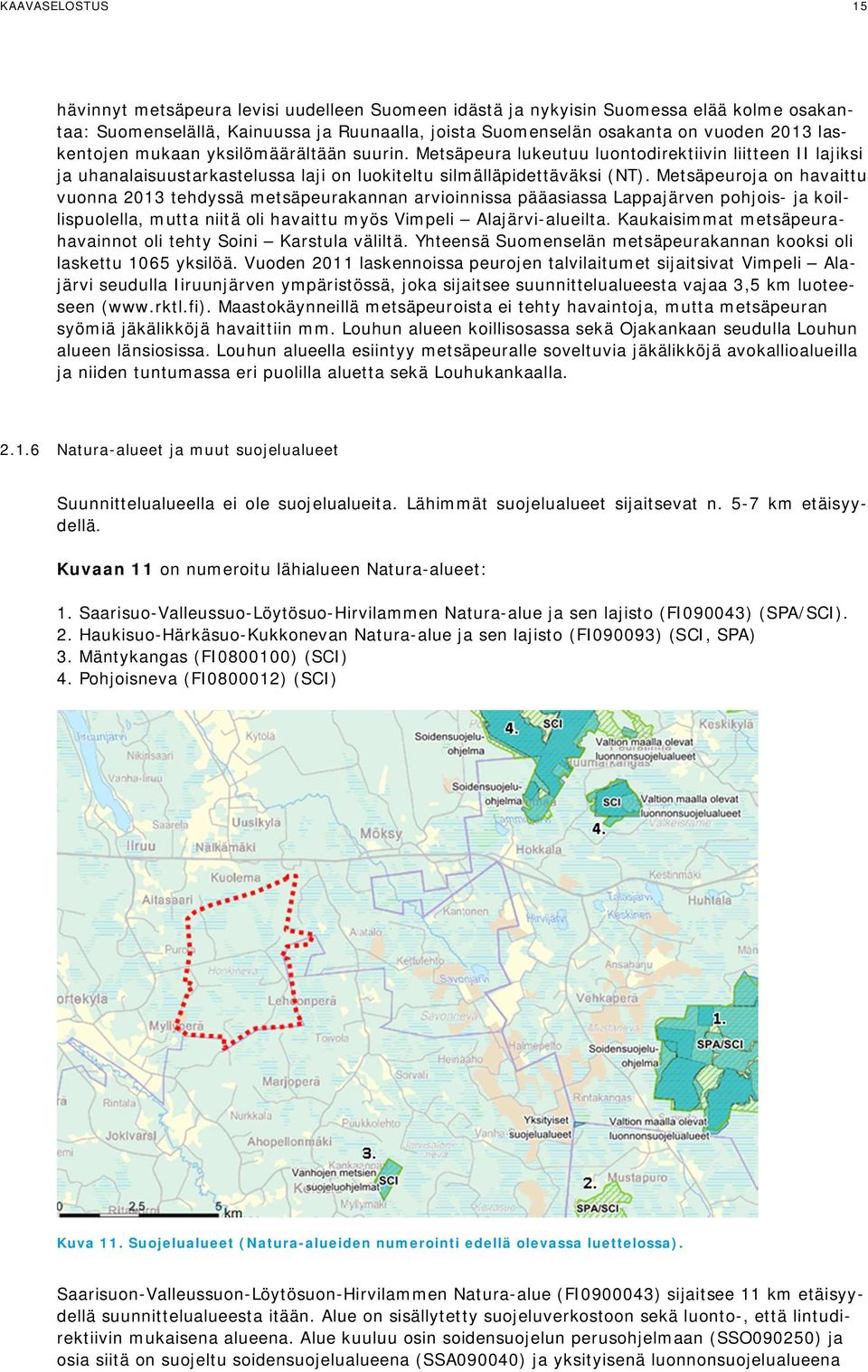 Metsäpeuroja on havaittu vuonna 2013 tehdyssä metsäpeurakannan arvioinnissa pääasiassa Lappajärven pohjois- ja koillispuolella, mutta niitä oli havaittu myös Vimpeli Alajärvi-alueilta.