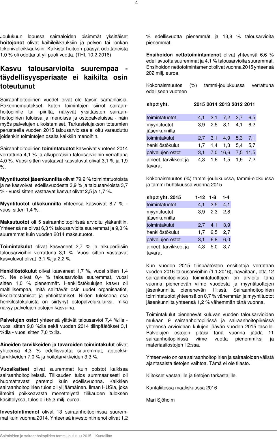 2016) Kasvu talousarvioita suurempaa - täydellisyysperiaate ei kaikilta osin toteutunut Sairaanhoitopiirien vuodet eivät ole täysin samanlaisia.