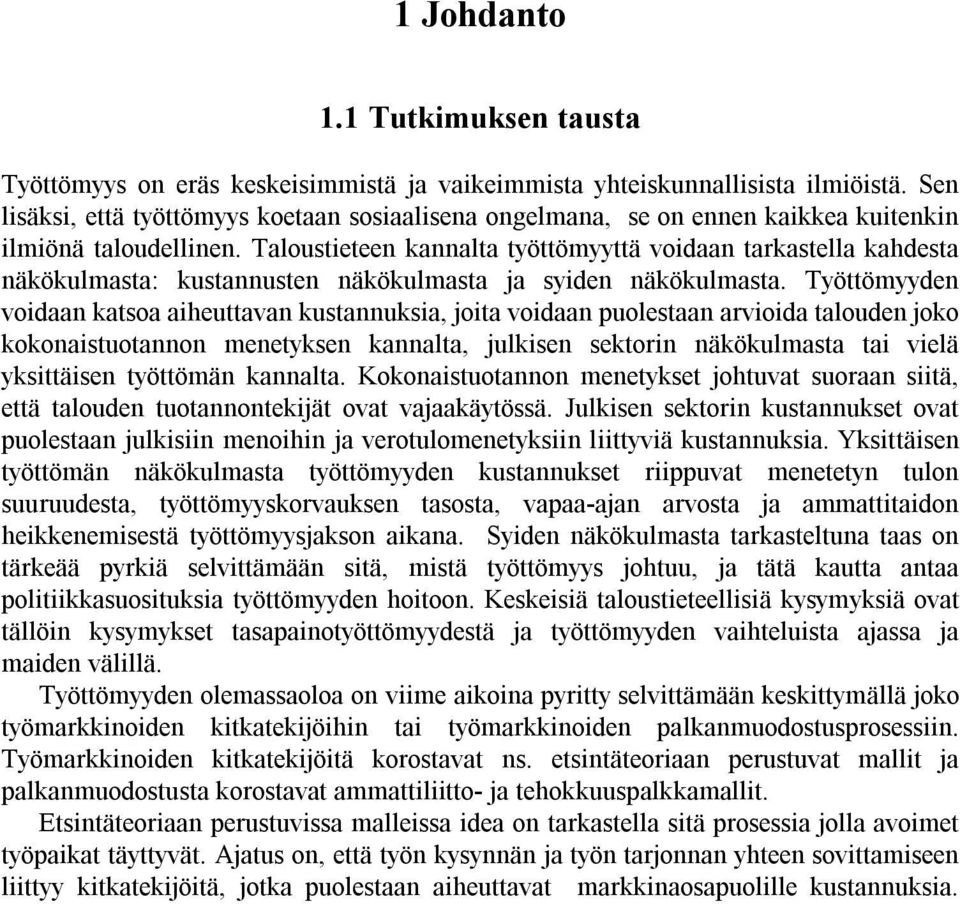 Taloustieteen kannalta työttömyyttä voidaan tarkastella kahdesta näkökulmasta: kustannusten näkökulmasta ja syiden näkökulmasta.