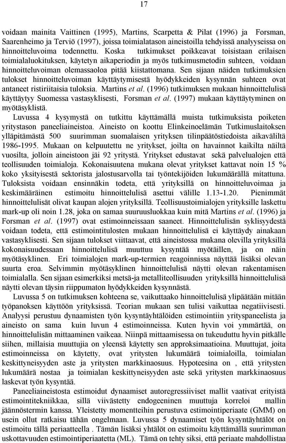 Sen sijaan näiden tutkimuksien tulokset hinnoitteluvoiman käyttäytymisestä hyödykkeiden kysynnän suhteen ovat antaneet ristiriitaisia tuloksia. Martins et al.