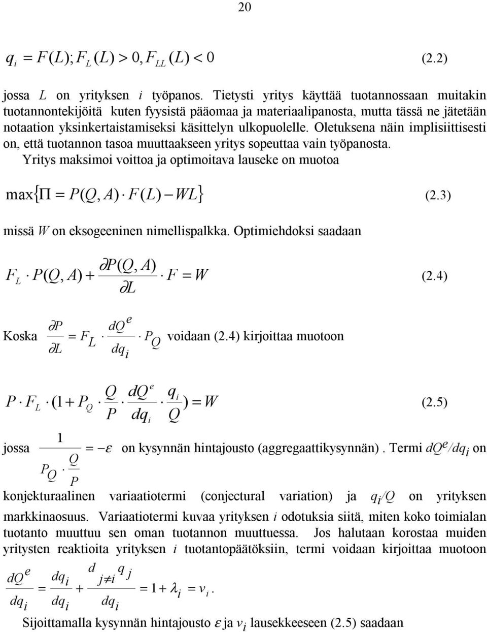 Oletuksena näin implisiittisesti on, että tuotannon tasoa muuttaakseen yritys sopeuttaa vain työpanosta. Yritys maksimoi voittoa ja optimoitava lauseke on muotoa { Π = P( Q, A) F( L) WL} max (2.