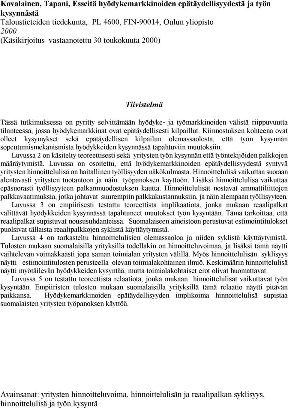 Kiinnostuksen kohteena ovat olleet kysymykset sekä epätäydellisen kilpailun olemassaolosta, että työn kysynnän sopeutumismekanismista hyödykkeiden kysynnässä tapahtuviin muutoksiin.