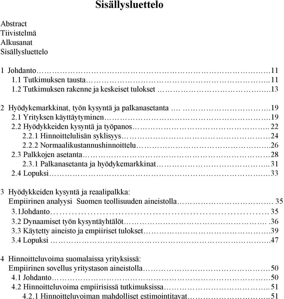 26 2.3 Palkkojen asetanta 28 2.3.1 Palkanasetanta ja hyödykemarkkinat.. 31 2.4 Lopuksi. 33 3 Hyödykkeiden kysyntä ja reaalipalkka: Empiirinen analyysi Suomen teollisuuden aineistolla. 35 3.1Johdanto.