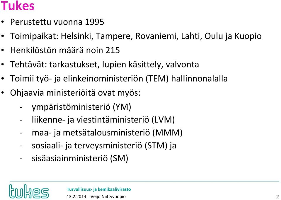 Ohjaavia ministeriöitä ovat myös: - ympäristöministeriö (YM) - liikenne- ja viestintäministeriö (LVM) - maa- ja