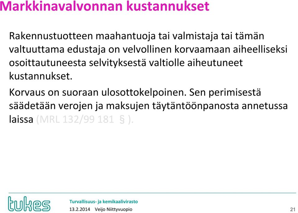 valtiolle aiheutuneet kustannukset. Korvaus on suoraan ulosottokelpoinen.