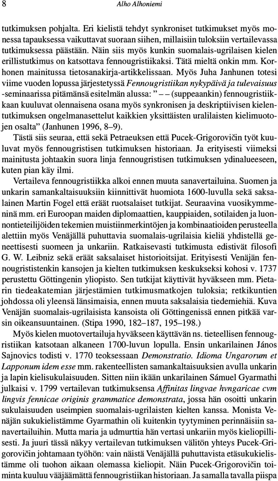 Myös Juha Janhunen totesi viime vuoden lopussa järjestetyssä Fennougristiikan nykypäivä ja tulevaisuus -seminaarissa pitämänsä esitelmän alussa:"- - (suppeaankin) fennougristiikkaan kuuluvat