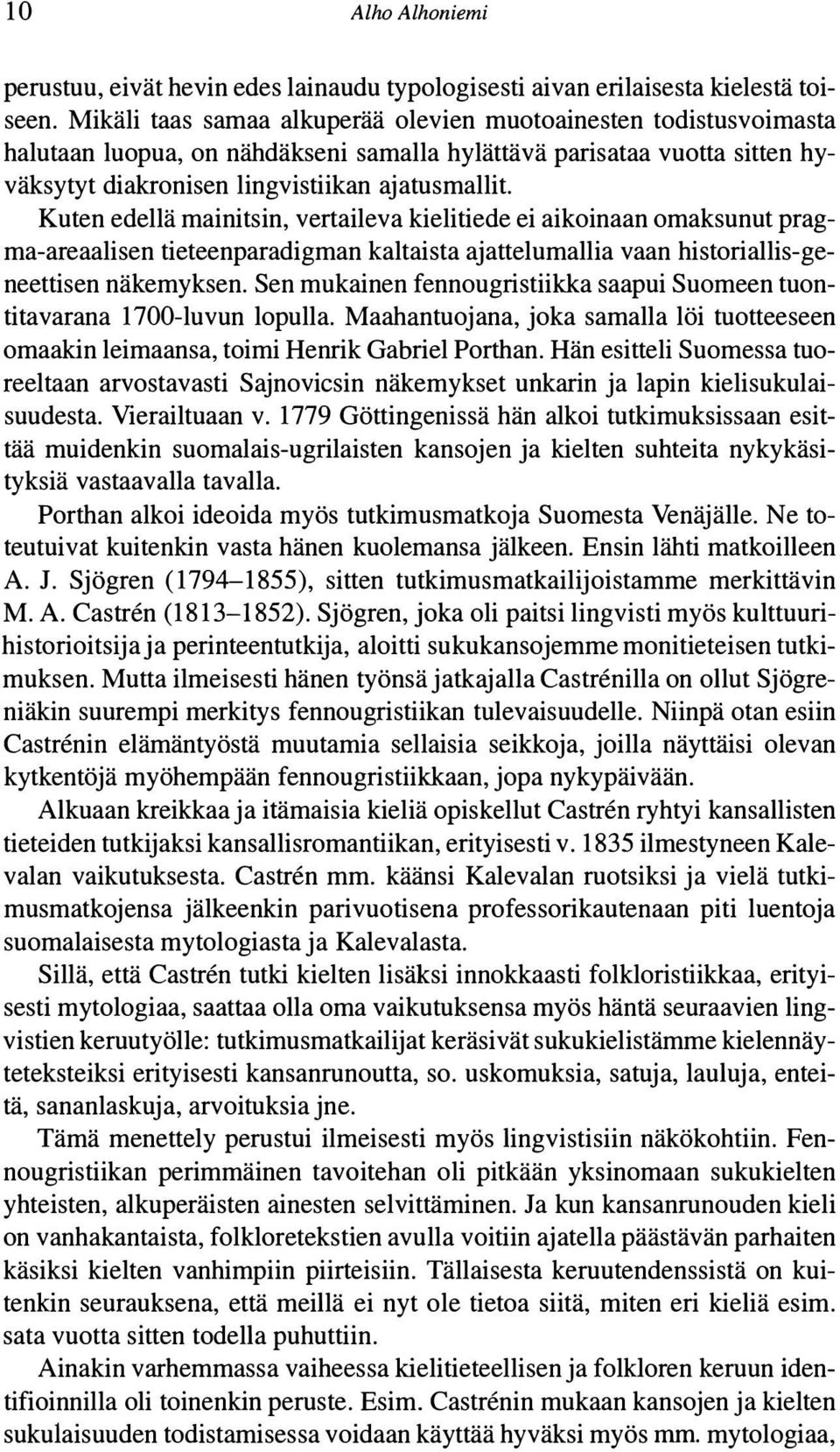 Kuten edellä mainitsin, vertaileva kielitiede ei aikoinaan omaksunut pragma-areaalisen tieteenparadigman kaltaista ajattelumallia vaan historiallis-geneettisen näkemyksen.