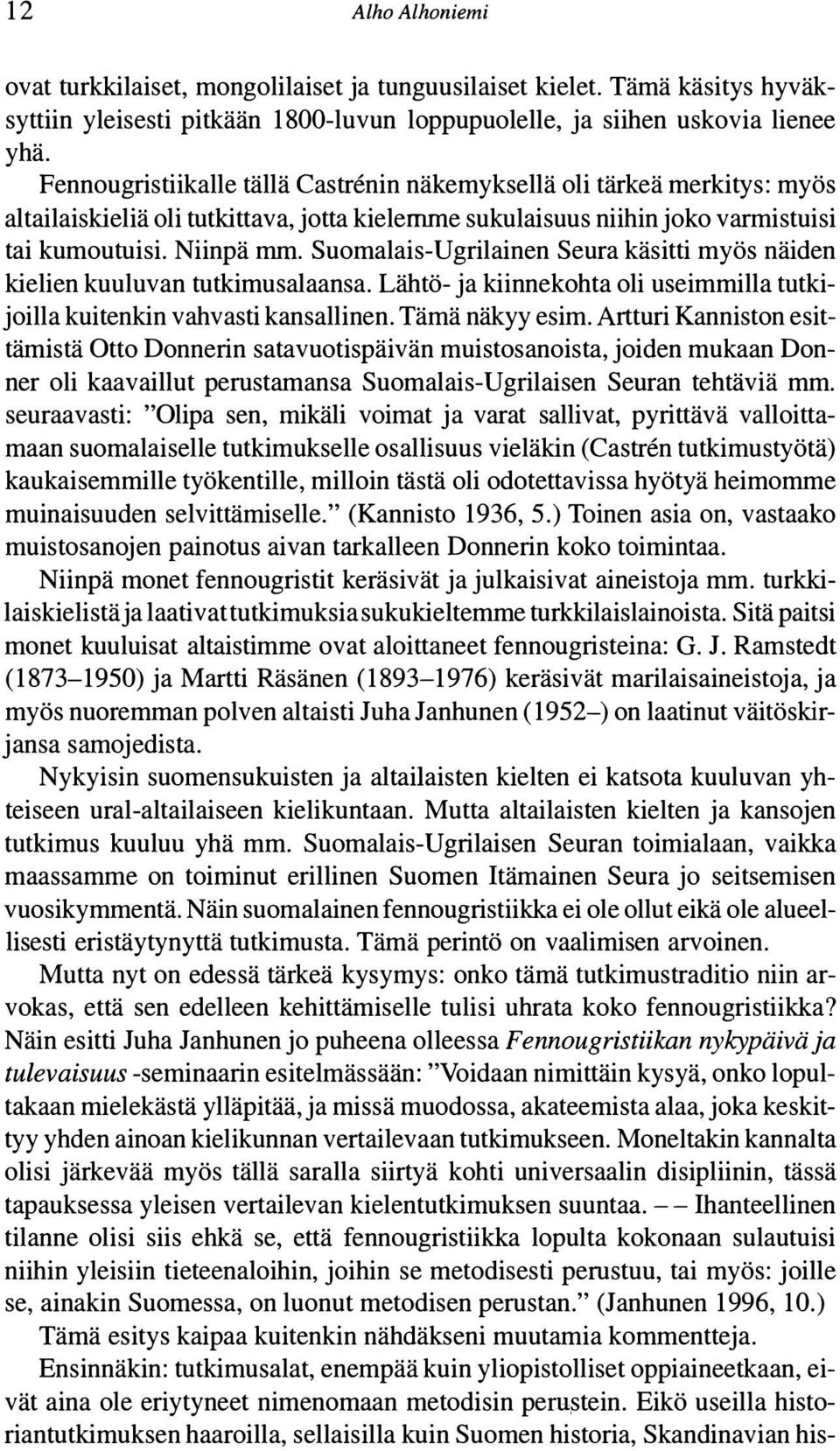 Suomalais-Ugrilainen Seura käsitti myös näiden kielien kuuluvan tutkimusalaansa. Lähtö- ja kiinnekohta oli useimmilla tutkijoilla kuitenkin vahvasti kansallinen. Tämä näkyy esim.