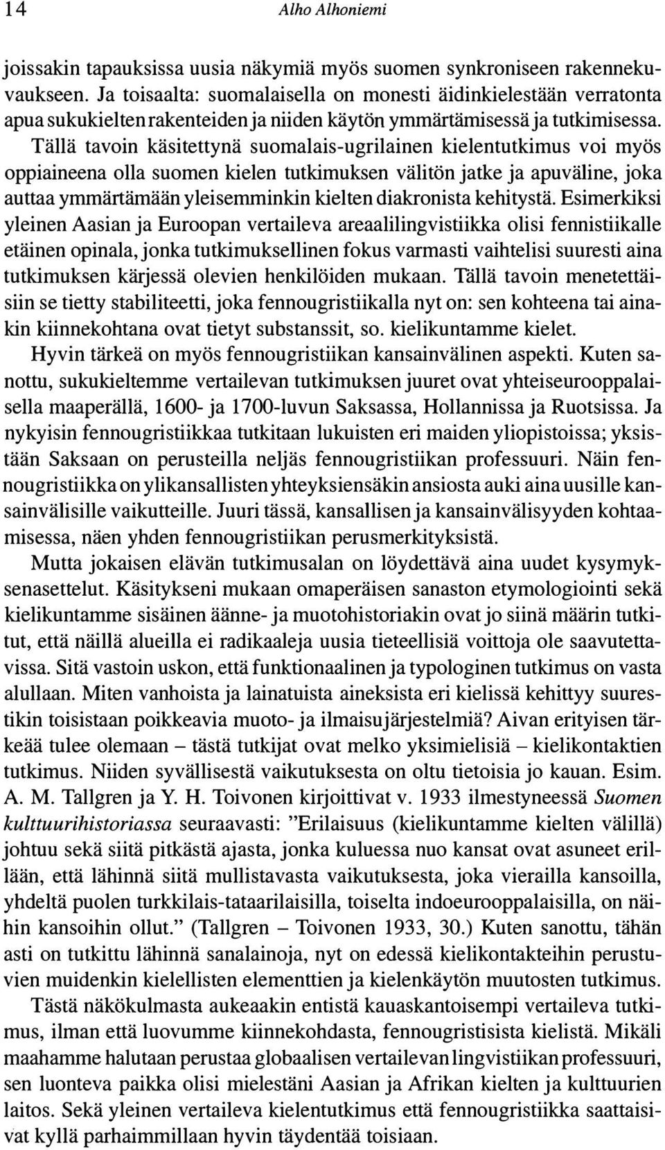 Tällä tavoin käsitettynä suomalais-ugrilainen kielentutkimus voi myös oppiaineena olla suomen kielen tutkimuksen välitön jatke ja apuväline, joka auttaa ymmärtämään yleisemminkin kielten diakronista