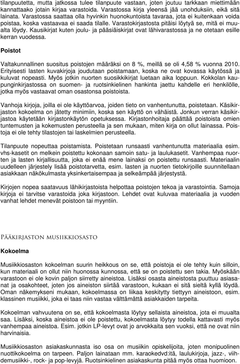 Kausikirjat kuten joulu- ja pääsiäiskirjat ovat lähivarastossa ja ne otetaan esille kerran vuodessa. Poistot Valtakunnallinen suositus poistojen määräksi on 8 %, meillä se oli 4,58 % vuonna 2010.