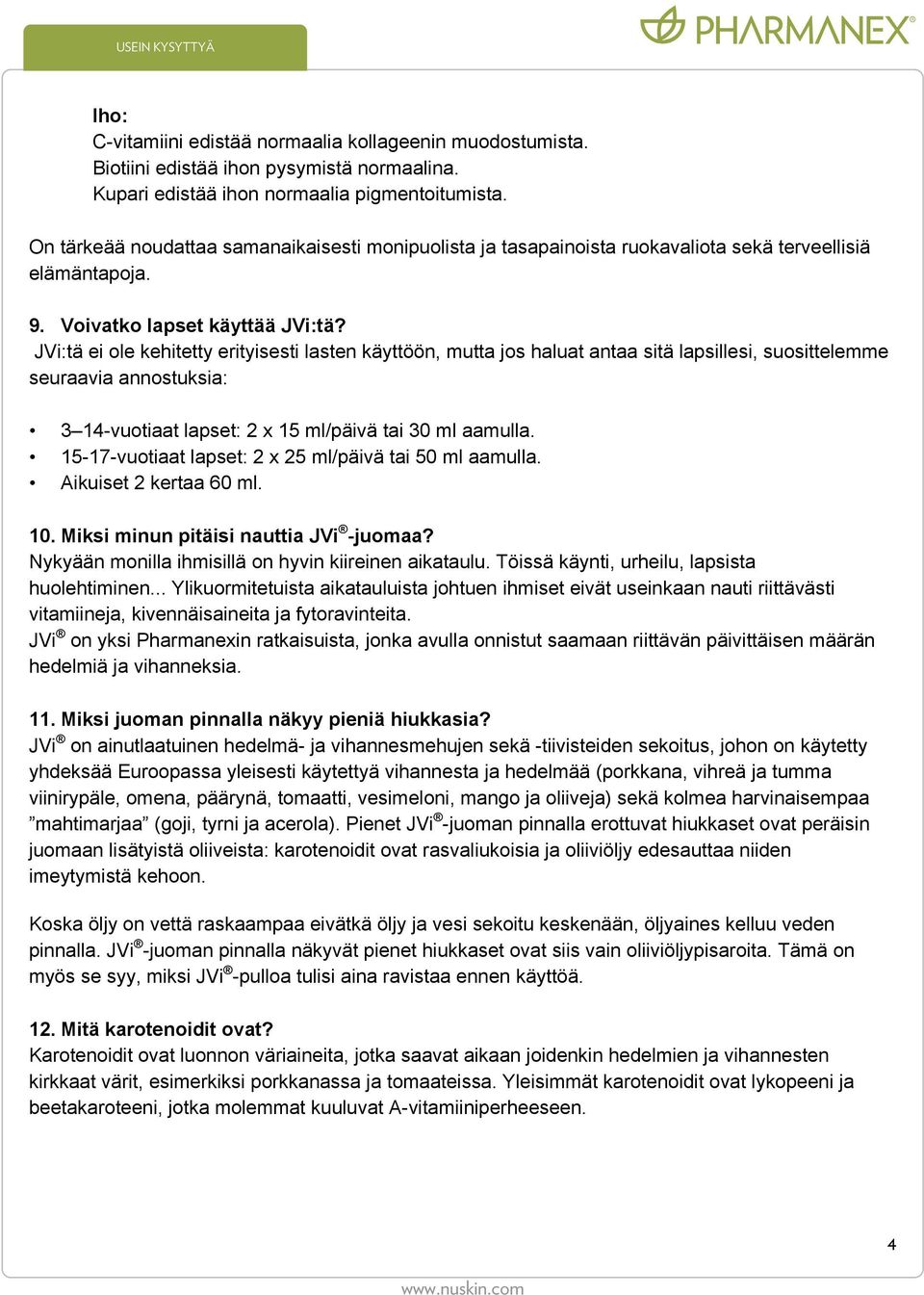 JVi:tä ei ole kehitetty erityisesti lasten käyttöön, mutta jos haluat antaa sitä lapsillesi, suosittelemme seuraavia annostuksia: 3 14-vuotiaat lapset: 2 x 15 ml/päivä tai 30 ml aamulla.