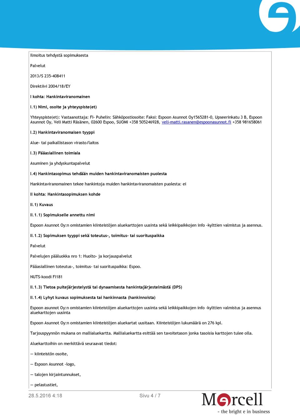 Espoo, SUOMI +358 505246928, veli-matti.rasanen@espoonasunnot.fi +358 981658061 I.2) Hankintaviranomaisen tyyppi Alue- tai paikallistason virasto/laitos I.