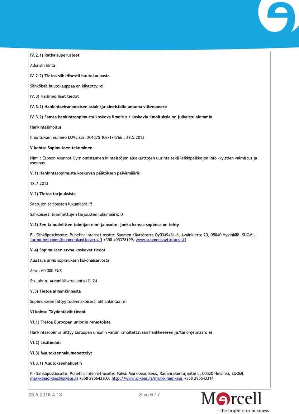 2013 V kohta: Sopimuksen tekeminen Nimi : Espoon Asunnot Oy:n omistamien kiinteistöjen aluekarttojen uusinta sekä leikkipaikkojen info -kylttien valmistus ja asennus V.