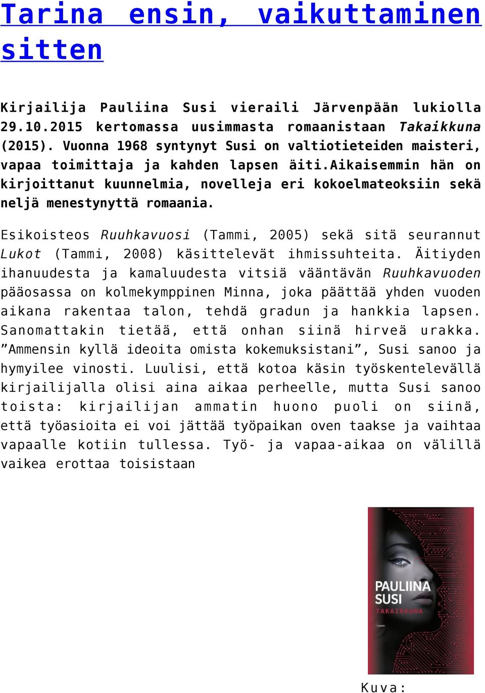 aikaisemmin hän on kirjoittanut kuunnelmia, novelleja eri kokoelmateoksiin sekä neljä menestynyttä romaania.