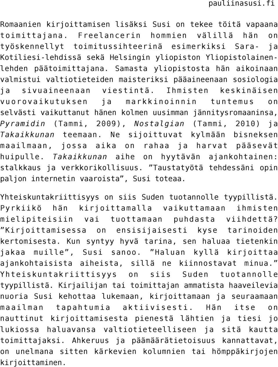 Samasta yliopistosta hän aikoinaan valmistui valtiotieteiden maisteriksi pääaineenaan sosiologia ja sivuaineenaan viestintä.
