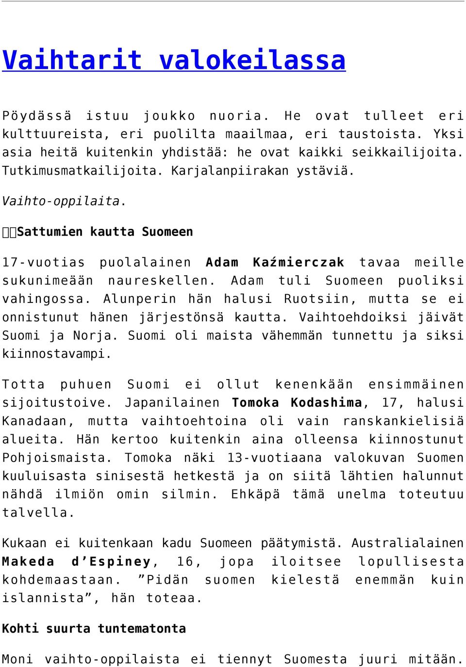Adam tuli Suomeen puoliksi vahingossa. Alunperin hän halusi Ruotsiin, mutta se ei onnistunut hänen järjestönsä kautta. Vaihtoehdoiksi jäivät Suomi ja Norja.