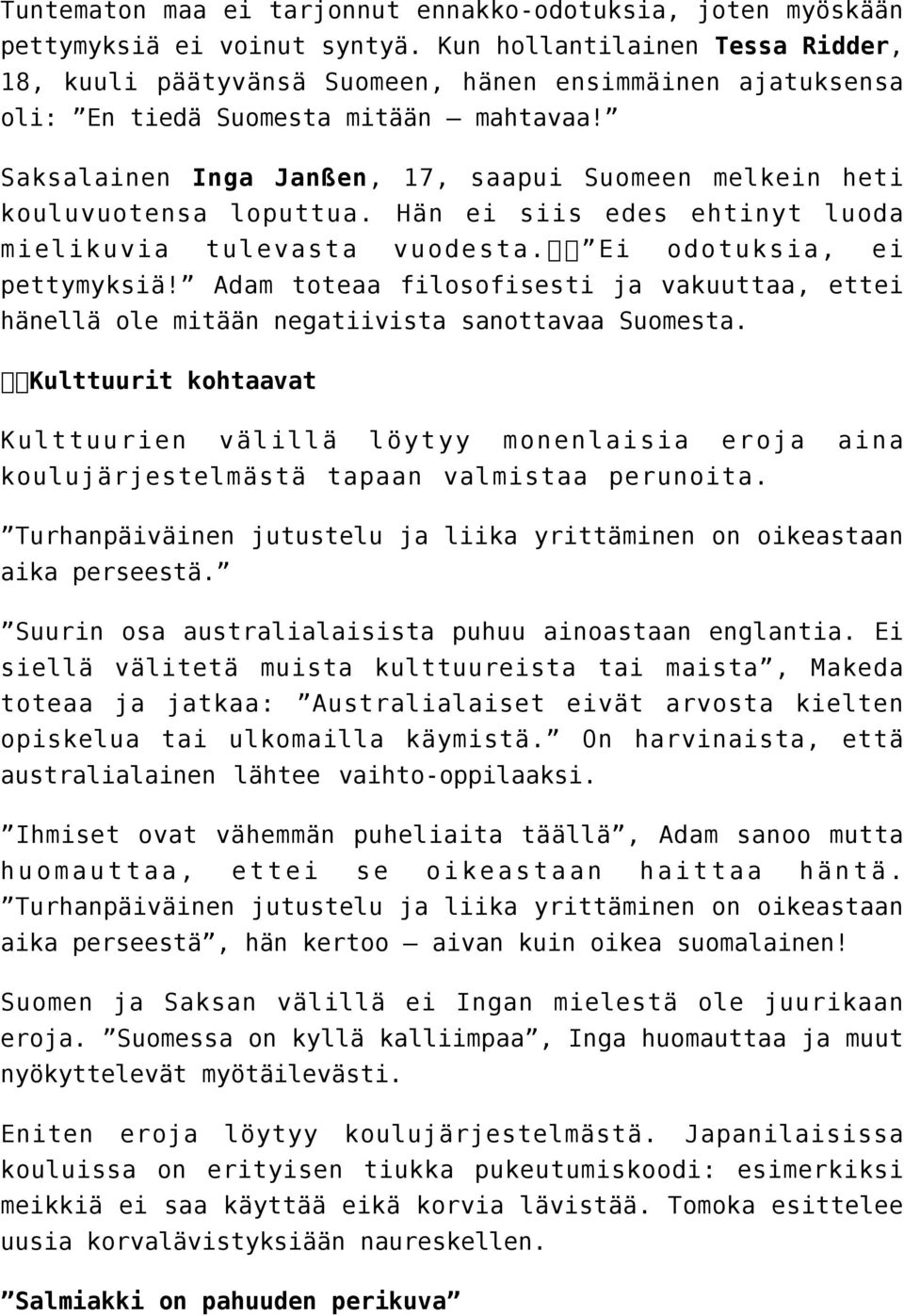Saksalainen Inga Janßen, 17, saapui Suomeen melkein heti kouluvuotensa loputtua. Hän ei siis edes ehtinyt luoda mielikuvia tulevasta vuodesta. Ei odotuksia, ei pettymyksiä!
